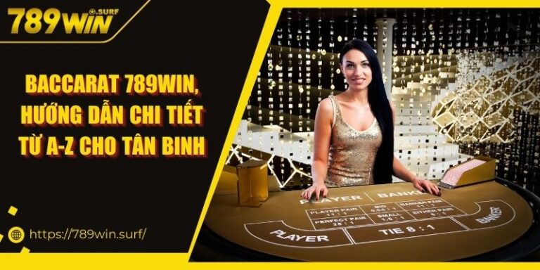 Baccarat 789WIN, Hướng Dẫn Chi Tiết Từ A-Z Cho Tân Binh