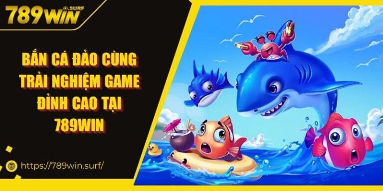 Bắn Cá Đảo Cùng Trải Nghiệm Game Đỉnh Cao Tại 789WIN 5 Bắn Cá Đảo Cùng Trải Nghiệm Game Đỉnh Cao Tại 789WIN