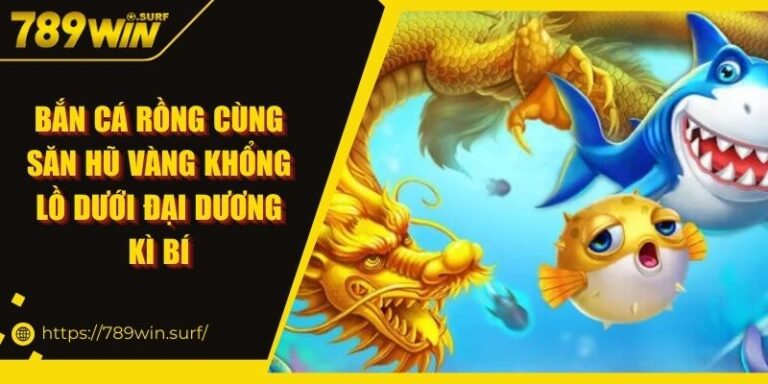 Bắn Cá Rồng Cùng Săn Hũ Vàng Khổng Lồ Dưới Đại Dương Kì Bí 6 Bắn Cá Rồng Cùng Săn Hũ Vàng Khổng Lồ Dưới Đại Dương Kì Bí