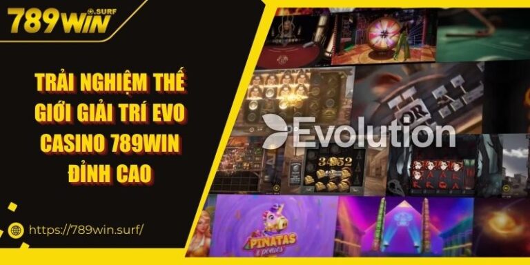 Trải nghiệm thế giới giải trí Evo Casino 789WIN đỉnh cao