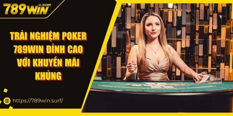 Trải nghiệm Poker 789WIN đỉnh cao với khuyến mãi khủng