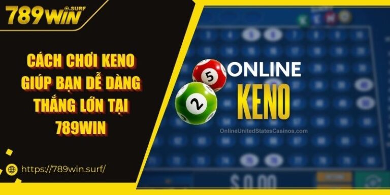 Cách Chơi Keno Giúp Bạn Dễ Dàng Thắng Lớn Tại 789WIN