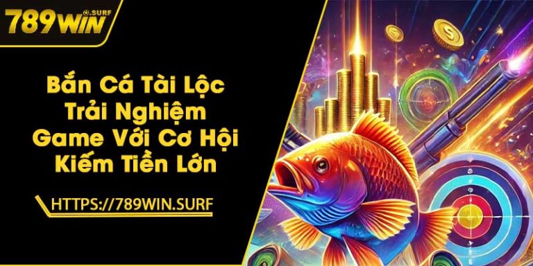 Bắn Cá Tài Lộc - Trải Nghiệm Game Với Cơ Hội Kiếm Tiền Lớn 3 Bắn Cá Tài Lộc - Trải Nghiệm Game Với Cơ Hội Kiếm Tiền Lớn