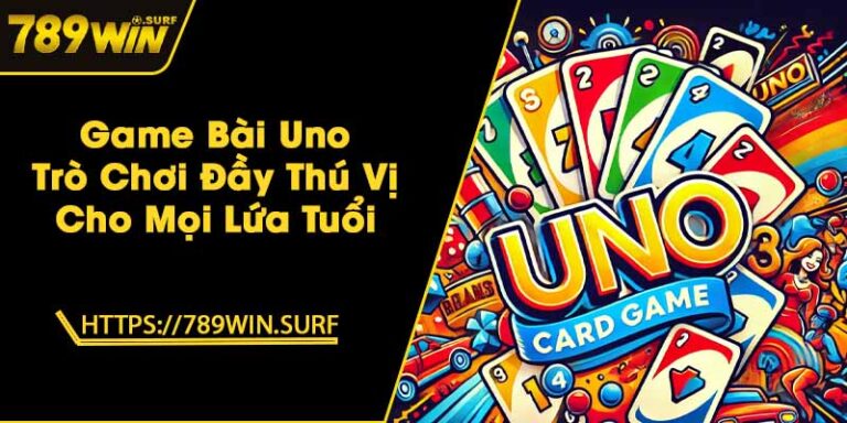 Game Bài Uno - Trò Chơi Đầy Thú Vị Cho Mọi Lứa Tuổi