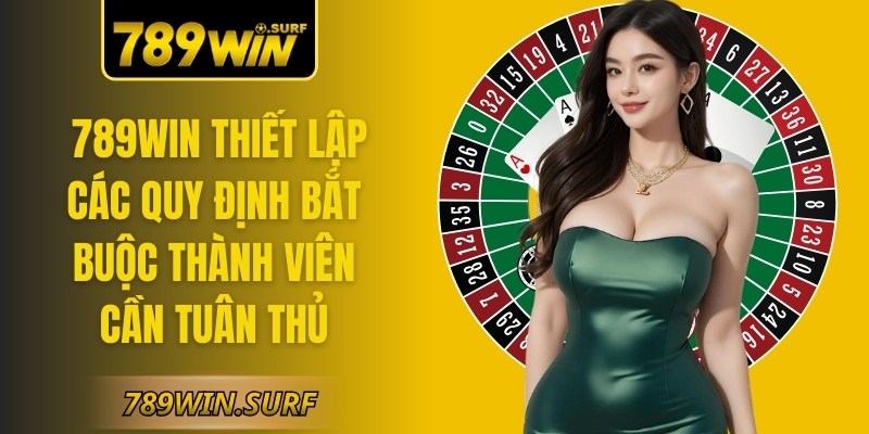 789WIN SURF ⚡️ 789 WIN | Trang chủ đăng ký 789WIN chính hãng 【01/2026】 69 789WIN thiết lập các quy định bắt buộc mà mọi thành viên cần tuân thủ